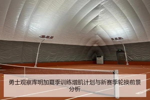 勇士观察库明加夏季训练增肌计划与新赛季轮换前景分析