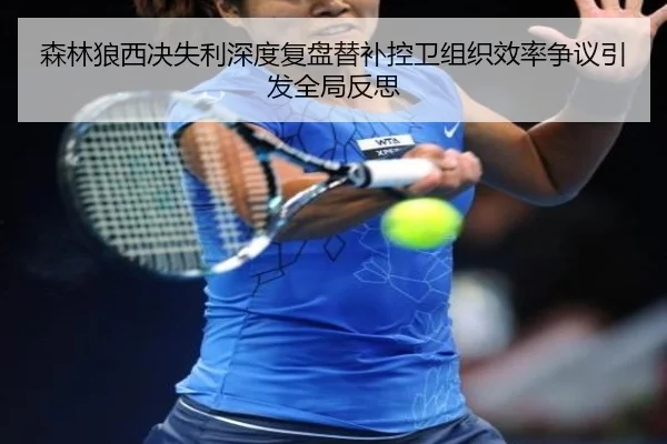 森林狼西决失利深度复盘替补控卫组织效率争议引发全局反思