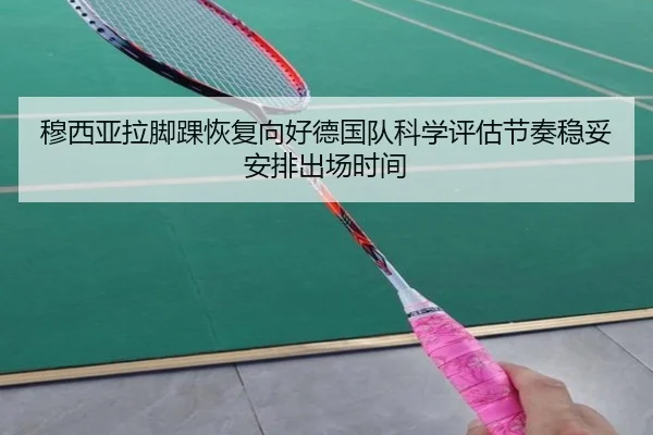 穆西亚拉脚踝恢复向好德国队科学评估节奏稳妥安排出场时间